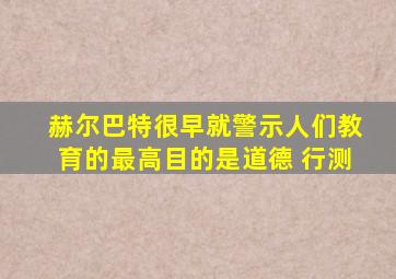 赫尔巴特很早就警示人们教育的最高目的是道德 行测